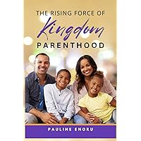 The Rising Force of Kingdom Parenthood The Rising Force of Kingdom Parenthood Paperback Kindle