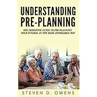 Understanding Preplanning: The Definitive Guide to Preplanning Your Funeral In the Most Affordable Way Understanding Preplanning: The Definitive Guide to Preplanning Your Funeral In the Most Affordable Way Paperback Kindle