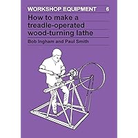 How to Make a Treadle-Operated Wood-Turning Lathe (Workshop Equipment Manual, 6) How to Make a Treadle-Operated Wood-Turning Lathe (Workshop Equipment Manual, 6) Paperback