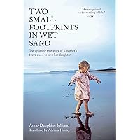 Two Small Footprints in Wet Sand: The Uplifting True Story of a Mother's Brave Quest to Save Her Daughter Two Small Footprints in Wet Sand: The Uplifting True Story of a Mother's Brave Quest to Save Her Daughter Kindle Paperback Audible Audiobook