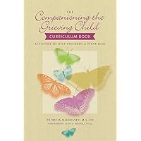 The Companioning the Grieving Child Curriculum Book: Activities to Help Children and Teens Heal (The Companioning Series) The Companioning the Grieving Child Curriculum Book: Activities to Help Children and Teens Heal (The Companioning Series) Paperback Kindle