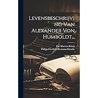 Levensbeschrijving Van Alexander Von Humboldt... (Dutch Edition) Levensbeschrijving Van Alexander Von Humboldt... (Dutch Edition) Hardcover Paperback