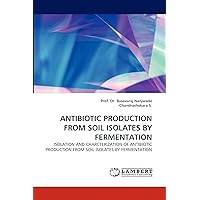 ANTIBIOTIC PRODUCTION FROM SOIL ISOLATES BY FERMENTATION: ISOLATION AND CHARCTERIZATION OF ANTIBIOTIC PRODUCTION FROM SOIL ISOLATES BY FERMENTATION ANTIBIOTIC PRODUCTION FROM SOIL ISOLATES BY FERMENTATION: ISOLATION AND CHARCTERIZATION OF ANTIBIOTIC PRODUCTION FROM SOIL ISOLATES BY FERMENTATION Paperback