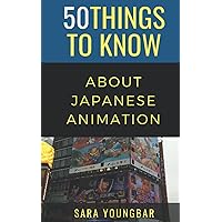 50 Things to Know About Japanese Animation (50 Things to Know Travel)