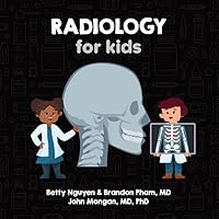 Radiology for Kids: A Fun Picture Book About X-rays, CT, MRI, and Ultrasound for Children (Gift for Kids, Teachers, and Medical Students) (Medical School for Kids) Radiology for Kids: A Fun Picture Book About X-rays, CT, MRI, and Ultrasound for Children (Gift for Kids, Teachers, and Medical Students) (Medical School for Kids) Paperback