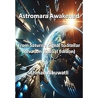 Astromara Awakened: From Saturn's Signal to Stellar Salvation (Casual Edition) (ASTROMARA AWAKENED: (Casual Editions) Book 1)