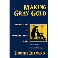 Making Gray Gold: Narratives of Nursing Home Care (Women in Culture and Society) Making Gray Gold: Narratives of Nursing Home Care (Women in Culture and Society) Paperback Kindle Hardcover