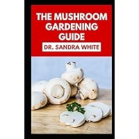 The Mushroom Gardening Guide: A Comprehensive Guide to Growing Magic Mushroom for Health and Healing The Mushroom Gardening Guide: A Comprehensive Guide to Growing Magic Mushroom for Health and Healing Hardcover Paperback
