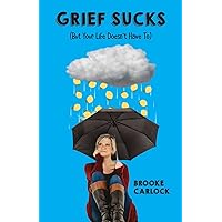 Grief Sucks: (But Your Life Doesn't Have To) Grief Sucks: (But Your Life Doesn't Have To) Paperback Kindle Audible Audiobook