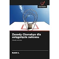 Zasady Chanakya dla osiągnięcia sukcesu: Zasady sukcesu (Polish Edition)