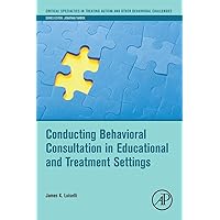 Conducting Behavioral Consultation in Educational and Treatment Settings (Critical Specialties in Treating Autism and other Behavioral Challenges) Conducting Behavioral Consultation in Educational and Treatment Settings (Critical Specialties in Treating Autism and other Behavioral Challenges) Paperback Kindle