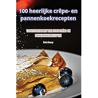 100 heerlijke crêpe- en pannenkoekrecepten (Dutch Edition)
