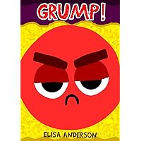 Grump! – A Fun Easy to Read Story Book for Children: An Interactive, Early Reader for Kids in Preschool, Kindergarten and 1st Grade between ages 4 to 6 and above. (Grumpy Grump)