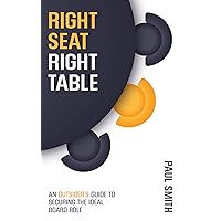 Right Seat Right Table: An Outsider's Guide to Securing the Ideal Board Role Right Seat Right Table: An Outsider's Guide to Securing the Ideal Board Role Kindle Paperback