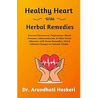 Healthy Heart With Herbal Remedies: Learn to Prevent & Manage Blood Cholesterol, High Blood Pressure, Palpitations, Atherosclerosis &Heart Attacks ... (NATURAL MEDICINE AND ALTERNATIVE HEALING) Healthy Heart With Herbal Remedies: Learn to Prevent & Manage Blood Cholesterol, High Blood Pressure, Palpitations, Atherosclerosis &Heart Attacks ... (NATURAL MEDICINE AND ALTERNATIVE HEALING) Paperback Kindle