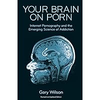 Your Brain on Porn: Internet Pornography and the Emerging Science of Addiction Your Brain on Porn: Internet Pornography and the Emerging Science of Addiction Audible Audiobook Paperback Kindle
