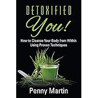 Detoxified You! How to Cleanse Your Body from Within Using Proven Techniques Detoxified You! How to Cleanse Your Body from Within Using Proven Techniques Paperback