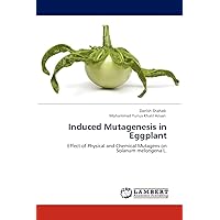 Induced Mutagenesis in Eggplant: Effect of Physical and Chemical Mutagens on Solanum melongena L. Induced Mutagenesis in Eggplant: Effect of Physical and Chemical Mutagens on Solanum melongena L. Paperback
