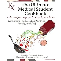 The Ultimate Medical Student Cookbook: With Recipes from Medical Students, Faculty, and Staff