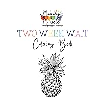 Making a Miracle's Two Week Wait Coloring Book: Created by an Infertility Warrior and Advocate hoping to Encourage, Support, and Give hope to others, no matter what part of their journey they are in. Making a Miracle's Two Week Wait Coloring Book: Created by an Infertility Warrior and Advocate hoping to Encourage, Support, and Give hope to others, no matter what part of their journey they are in. Paperback
