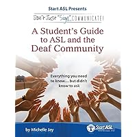 Don't Just Sign... Communicate!: A Student's Guide to American Sign Language and the Deaf Community Don't Just Sign... Communicate!: A Student's Guide to American Sign Language and the Deaf Community Paperback Hardcover