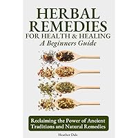 Herbal Remedies for Health and Healing For Beginners: Reclaiming the Power of Ancient Traditions and Natural Remedies for Modern Wellbeing (The Ultimate ... History, Growth, and Health Book 3) Herbal Remedies for Health and Healing For Beginners: Reclaiming the Power of Ancient Traditions and Natural Remedies for Modern Wellbeing (The Ultimate ... History, Growth, and Health Book 3) Kindle Audible Audiobook Hardcover Paperback