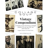 Collage Soup - Vintage Compendium: A book of over 90 single sided fancy collage papers to cut up, tear up and stick on Collage Soup - Vintage Compendium: A book of over 90 single sided fancy collage papers to cut up, tear up and stick on Paperback