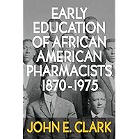 Early Education of African American Pharmacists 1870-1975 Early Education of African American Pharmacists 1870-1975 Paperback Kindle