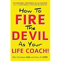 How To Fire The Devil As Your Life Coach!: Why Christians Fail And How To Stop. How To Fire The Devil As Your Life Coach!: Why Christians Fail And How To Stop. Kindle Paperback