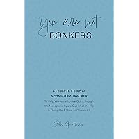 You Are Not Bonkers: A GUIDED JOURNAL & SYMPTOM TRACKER To Help Women Who Are Going through the Menopause Figure Out What the Flip Is Going On & What to Do about It You Are Not Bonkers: A GUIDED JOURNAL & SYMPTOM TRACKER To Help Women Who Are Going through the Menopause Figure Out What the Flip Is Going On & What to Do about It Kindle Hardcover Paperback