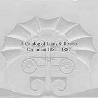 A Catalog of Louis Sullivan's Ornament 1881-1887 A Catalog of Louis Sullivan's Ornament 1881-1887 Paperback
