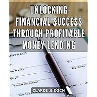 Unlocking Financial Success Through Profitable Money Lending: Profitable Strategies for Unlocking Financial Success Through Money Lending, Boosting Your Wealth Effortlessly