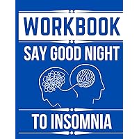 Workbook For The Book Say Good Night to Insomnia By Gregg D. Jacobs: The Six-Week, Drug-Free Program Developed At Harvard Medical School Workbook For The Book Say Good Night to Insomnia By Gregg D. Jacobs: The Six-Week, Drug-Free Program Developed At Harvard Medical School Paperback
