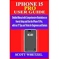 IPHONE 15 PRO USER GUIDE: Detailed Manual with Comprehensive Illustrations on How to Setup & Use the iPhone 15Pro with ios 17 Tips and Tricks for Beginners and Seniors IPHONE 15 PRO USER GUIDE: Detailed Manual with Comprehensive Illustrations on How to Setup & Use the iPhone 15Pro with ios 17 Tips and Tricks for Beginners and Seniors Paperback Kindle Hardcover