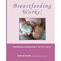 Breastfeeding Works!: Simplifying breastfeeding in the 21st century