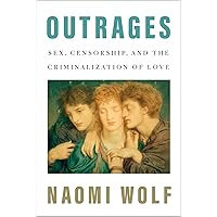 Outrages: Sex, Censorship, and the Criminalization of Love Outrages: Sex, Censorship, and the Criminalization of Love Paperback Kindle Audible Audiobook