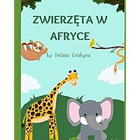 Zwierzeta w Afryce: by Tetiana Grishyna (Polish Edition) Zwierzeta w Afryce: by Tetiana Grishyna (Polish Edition) Paperback