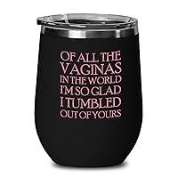 Mother Day Black Wine Tumbler 12 Oz - Of All The Vaginas In The World - Funny Witty Sarcastic Sarcasm Rude Mom For Mama Mother Women From Daughter Son
