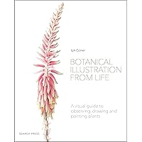 Botanical Illustration from Life: A visual guide to observing, drawing and painting plants Botanical Illustration from Life: A visual guide to observing, drawing and painting plants Paperback Kindle