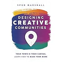 Designing Creative Communities: Your Town Is Your Canvas. Learn How to Make Your Mark Designing Creative Communities: Your Town Is Your Canvas. Learn How to Make Your Mark Paperback Audible Audiobook Kindle