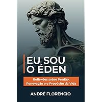 Eu Sou o Éden: Reflexões sobre Perdão, Renovação e o Propósito da Vida (Portuguese Edition)