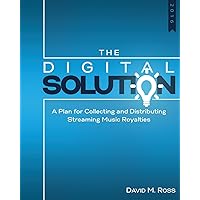 The Digital Solution: A Plan For Collecting and Distributing Streaming Music Royalties The Digital Solution: A Plan For Collecting and Distributing Streaming Music Royalties Paperback