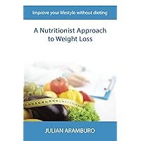 A Nutritionist Appoach to Weight Loss: Improve your lifestyle without dieting A Nutritionist Appoach to Weight Loss: Improve your lifestyle without dieting Paperback Kindle