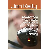 Detective's Field Notes: Reference Guide to Parenting in the 21st Century Detective's Field Notes: Reference Guide to Parenting in the 21st Century Paperback Kindle