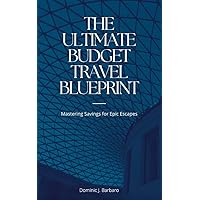 The Ultimate Budget Travel Blueprint: Mastering Savings for Epic Escapes (Text Only Version)