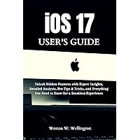 iOS 17 USER'S GUIDE: Unlock Hidden Features with Expert Insights, Detailed Analysis, Pro Tips & Tricks, and Everything You Need to Know for a Seamless Experience (The Ultimate iPhone Mastery Series) iOS 17 USER'S GUIDE: Unlock Hidden Features with Expert Insights, Detailed Analysis, Pro Tips & Tricks, and Everything You Need to Know for a Seamless Experience (The Ultimate iPhone Mastery Series) Kindle Paperback