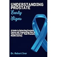 Understanding Prostate Early Signs: A Guide to Detecting Prostate Cancer and Empowering Men to Take Control of Their Prostate Health Journey. (The Cancer seres) Understanding Prostate Early Signs: A Guide to Detecting Prostate Cancer and Empowering Men to Take Control of Their Prostate Health Journey. (The Cancer seres) Paperback