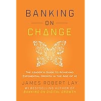 Banking on Change: The Leader's Guide to Achieving Exponential Growth in the Age of AI Banking on Change: The Leader's Guide to Achieving Exponential Growth in the Age of AI Hardcover Kindle Paperback