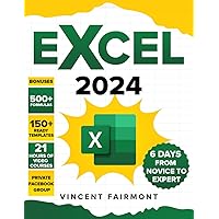 EXCEL 2024: From Novice to Mastery in 6 Days: Harnessing Advanced Techniques, Practical Insights, and Expert Secrets to Rapidly Elevate Your Skills. 4 Exclusive Bonuses Included! EXCEL 2024: From Novice to Mastery in 6 Days: Harnessing Advanced Techniques, Practical Insights, and Expert Secrets to Rapidly Elevate Your Skills. 4 Exclusive Bonuses Included! Paperback Kindle