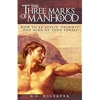 The Three Marks of Manhood: How to be Priest, Prophet and King of Your Family The Three Marks of Manhood: How to be Priest, Prophet and King of Your Family Paperback Audible Audiobook Kindle